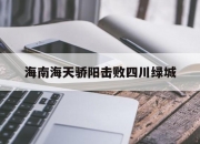 MK体育-海南海天骄阳击败四川绿城